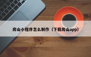 连云港房山小程序怎么制作（下载房山app）