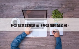 连云港开封创意网站建设（开封做网站公司）